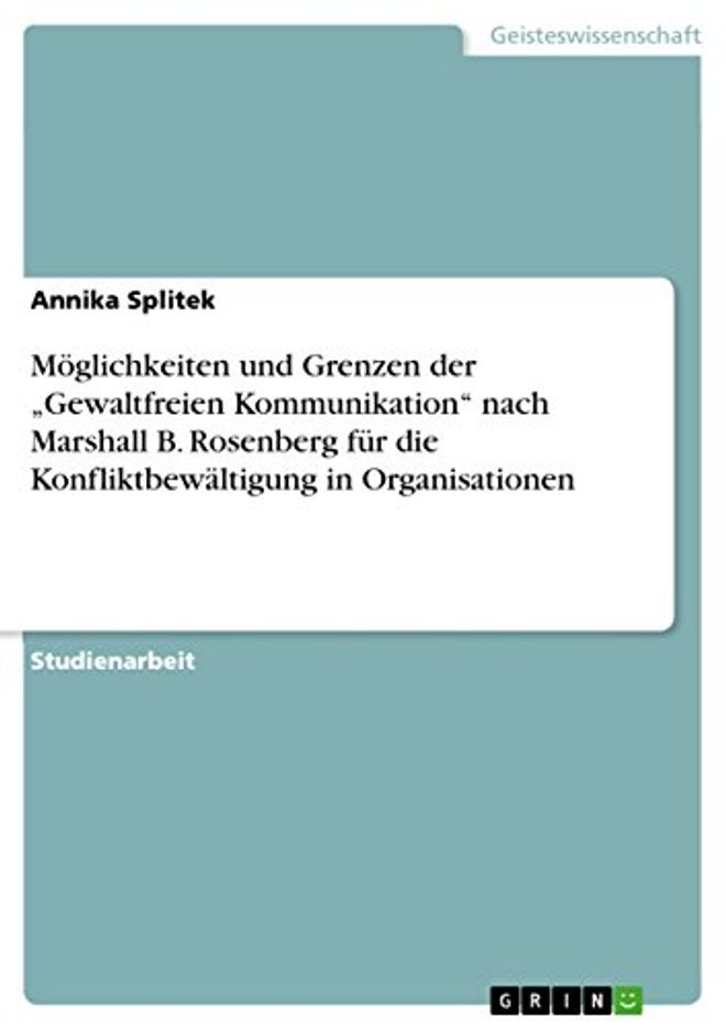 Möglichkeiten und Grenzen der "Gewaltfreien Kommunikation" nach Marshall B. Rosenberg für die Konfliktbewältigung in Organisationen